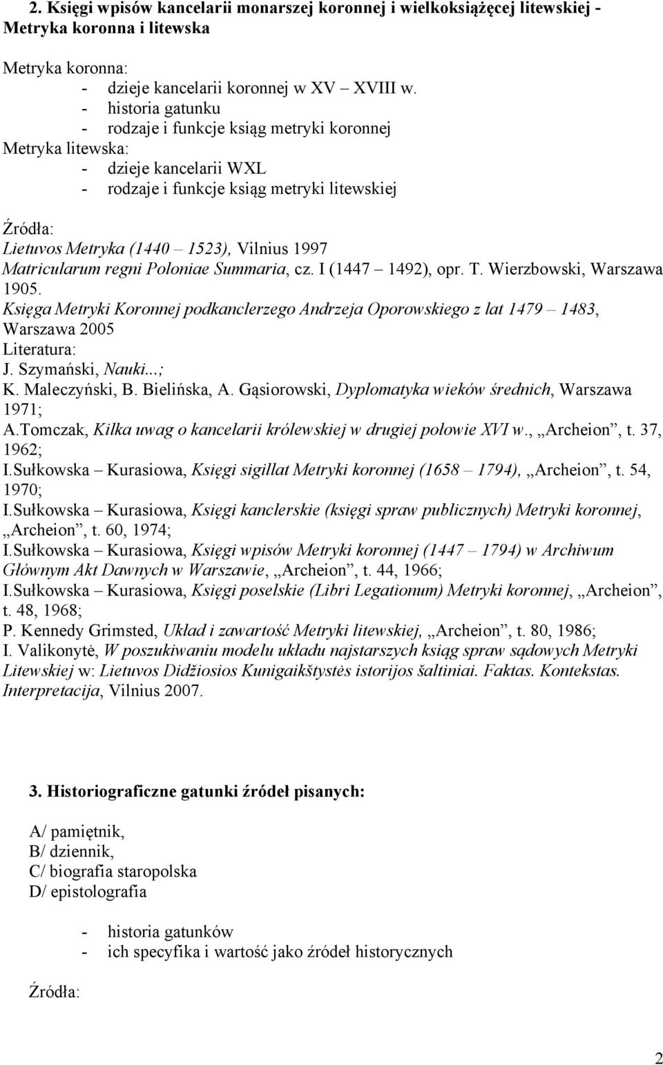 Matricularum regni Poloniae Summaria, cz. I (1447 1492), opr. T. Wierzbowski, Warszawa 1905. Księga Metryki Koronnej podkanclerzego Andrzeja Oporowskiego z lat 1479 1483, Warszawa 2005 J.