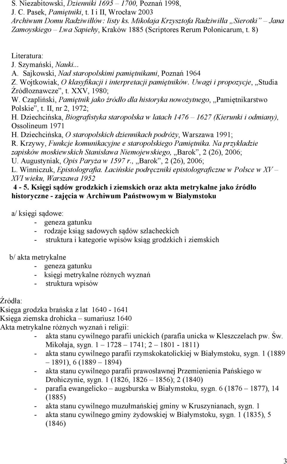 Sajkowski, Nad staropolskimi pamiętnikami, Poznań 1964 Z. Wojtkowiak, O klasyfikacji i interpretacji pamiętników. Uwagi i propozycje, Studia Źródłoznawcze, t. XXV, 1980; W.