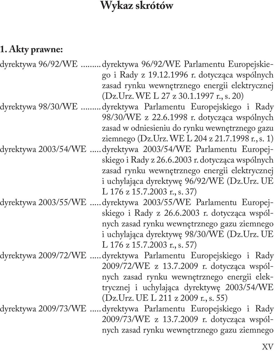 Urz. WE L 204 z 21.7.1998 r., s. 1) dyrektywa 2003/54/WE... dyrektywa 2003/54/WE Parlamentu Europejskiego i Rady z 26.6.2003 r.
