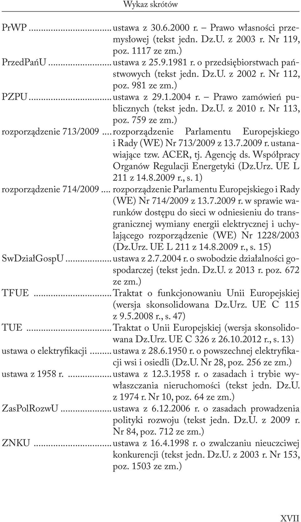 ) rozporządzenie 713/2009... rozporządzenie Parlamentu Europejskiego i Rady (WE) Nr 713/2009 z 13.7.2009 r. ustanawiające tzw. ACER, tj. Agencję ds. Współpracy Organów Regulacji Energetyki (Dz.Urz.
