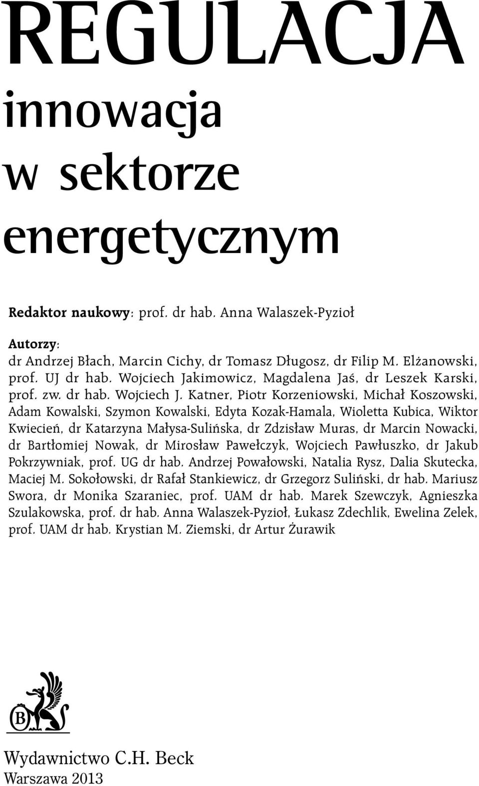 Katner, Piotr Korzeniowski, Michał Koszowski, Adam Kowalski, Szymon Kowalski, Edyta Kozak-Hamala, Wioletta Kubica, Wiktor Kwiecieƒ, dr Katarzyna Małysa-Suliƒska, dr Zdzisław Muras, dr Marcin Nowacki,