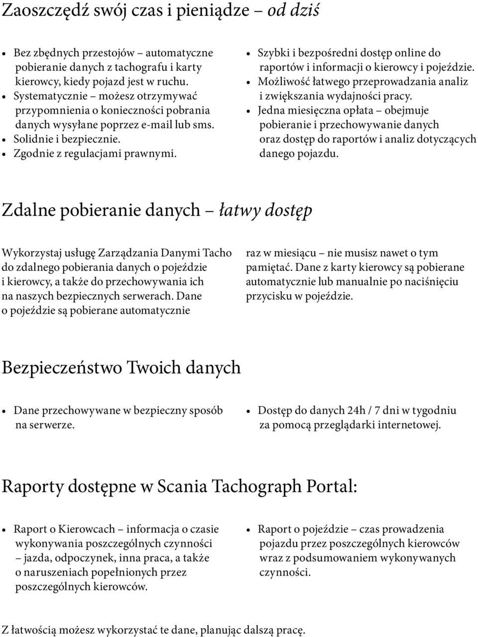 Szybki i bezpośredni dostęp online do raportów i informacji o kierowcy i pojeździe. Możliwość łatwego przeprowadzania analiz i zwiększania wydajności pracy.