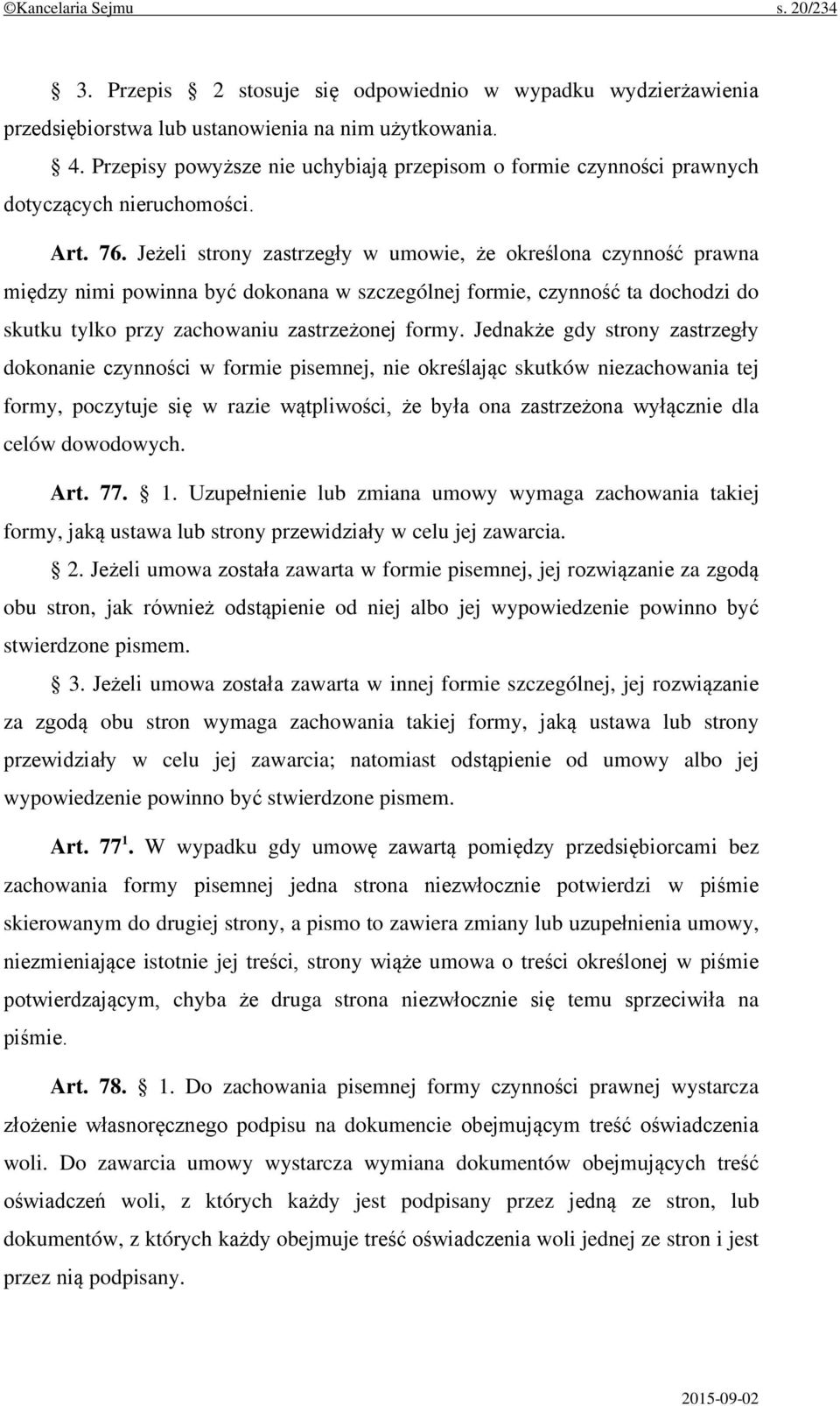 Jeżeli strony zastrzegły w umowie, że określona czynność prawna między nimi powinna być dokonana w szczególnej formie, czynność ta dochodzi do skutku tylko przy zachowaniu zastrzeżonej formy.