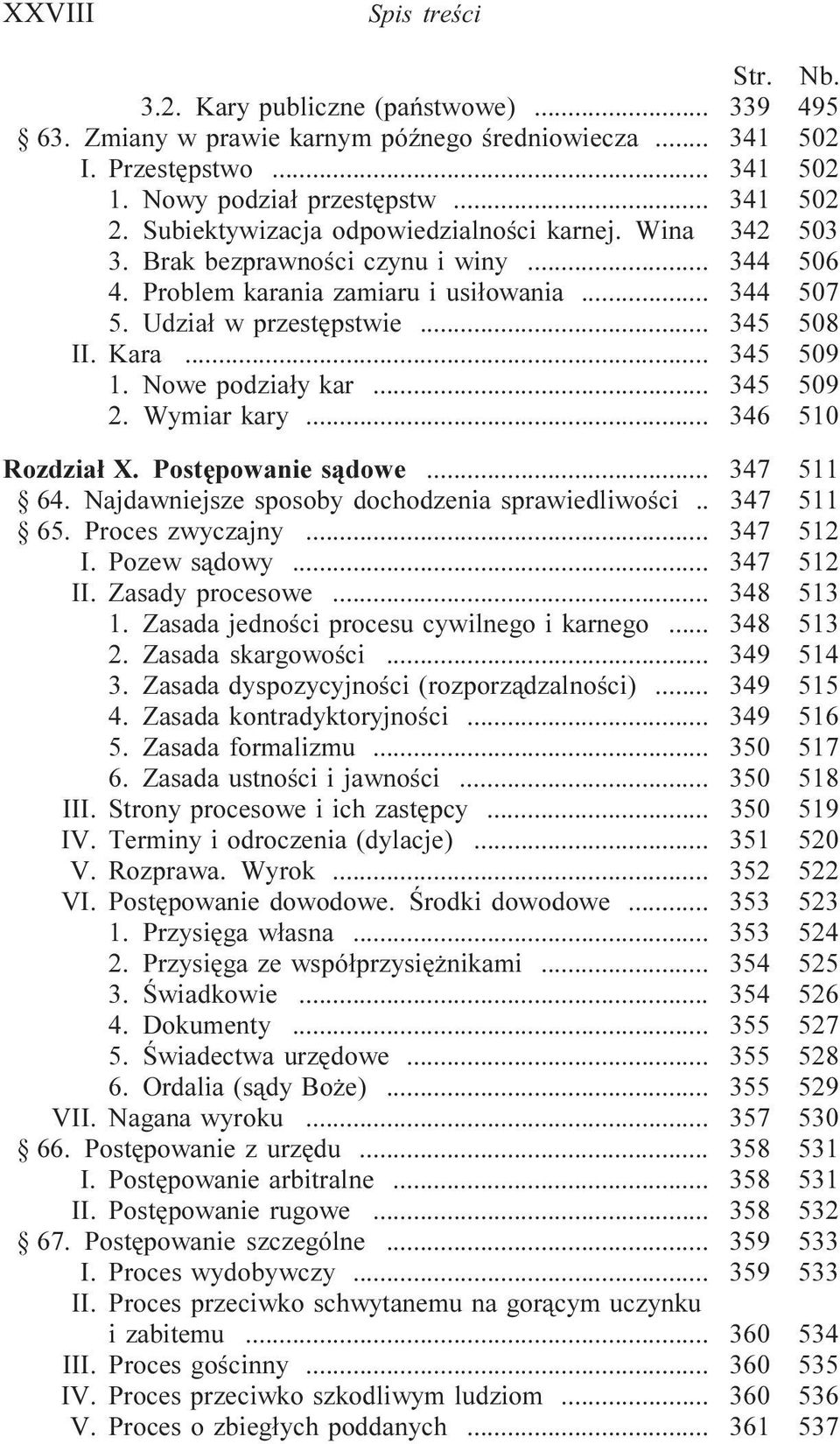 .. 345 509 1. Nowe podzia³y kar... 345 509 2. Wymiar kary... 346 510 Rozdzia³ X. Postêpowanie s¹dowe... 347 511 64. Najdawniejsze sposoby dochodzenia sprawiedliwoœci.. 347 511 65. Proces zwyczajny.