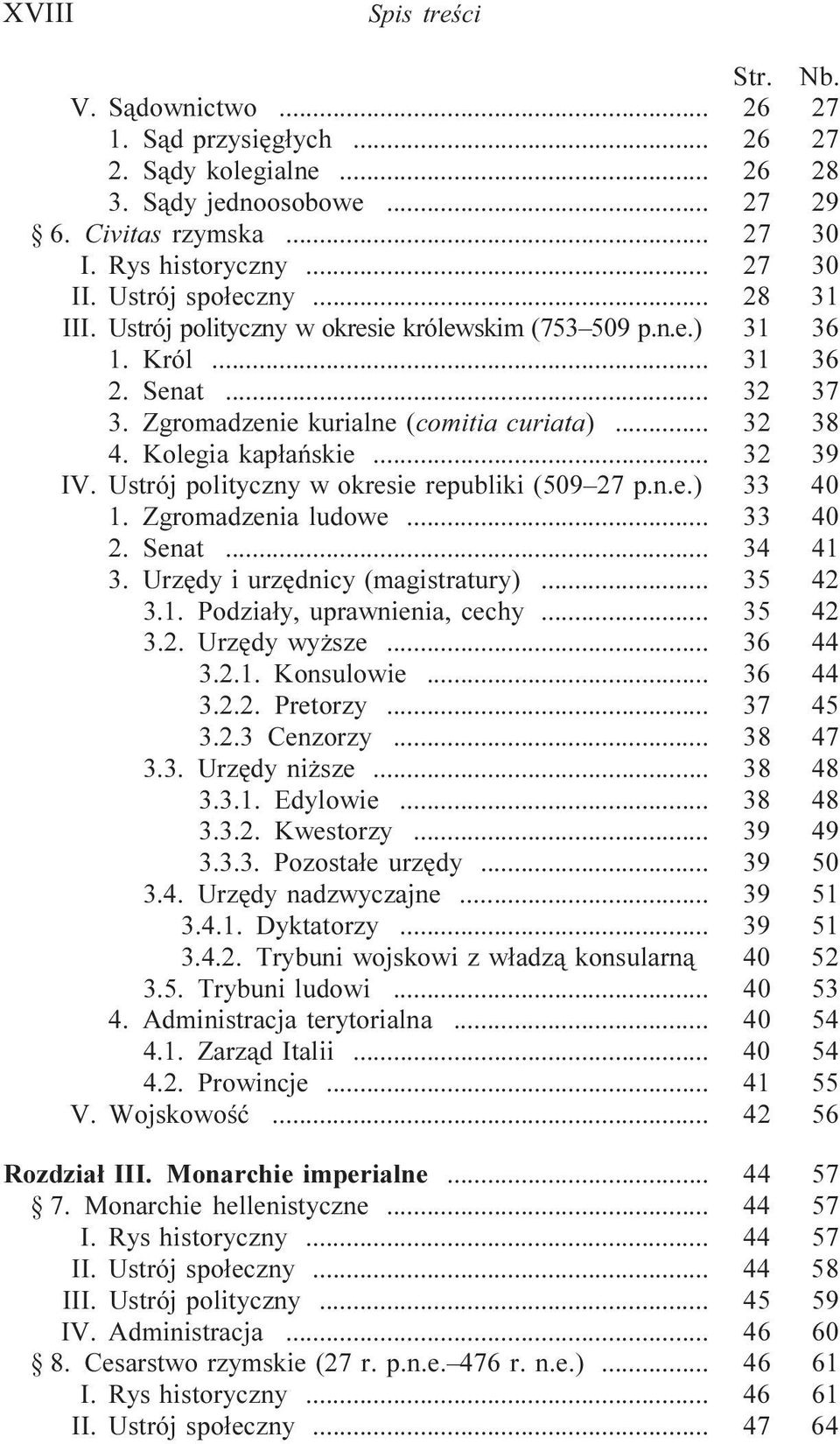 Ustrój polityczny w okresie republiki (509 27 p.n.e.) 33 40 1. Zgromadzenia ludowe... 33 40 2. Senat... 34 41 3. Urzêdy i urzêdnicy (magistratury)... 35 42 3.1. Podzia³y, uprawnienia, cechy... 35 42 3.2. Urzêdy wy sze.