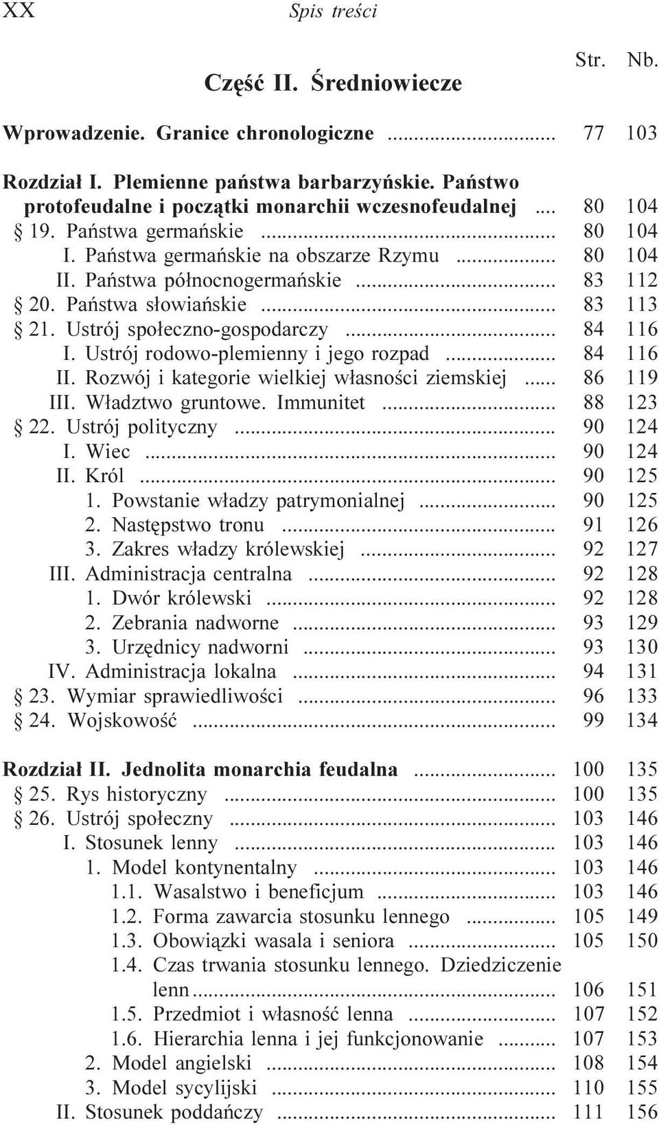 Ustrój rodowo-plemienny i jego rozpad... 84 116 II. Rozwój i kategorie wielkiej w³asnoœci ziemskiej... 86 119 III. W³adztwo gruntowe. Immunitet... 88 123 22. Ustrój polityczny... 90 124 I. Wiec.