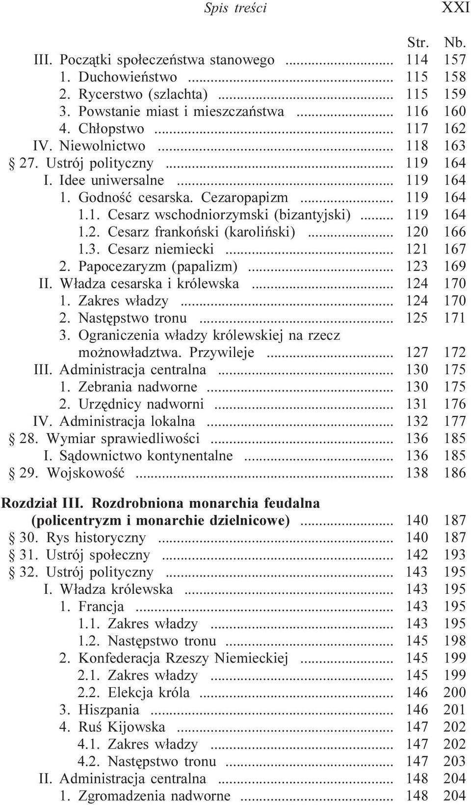 .. 120 166 1.3. Cesarz niemiecki... 121 167 2. Papocezaryzm (papalizm)... 123 169 II. W³adza cesarska i królewska... 124 170 1. Zakres w³adzy... 124 170 2. Nastêpstwo tronu... 125 171 3.