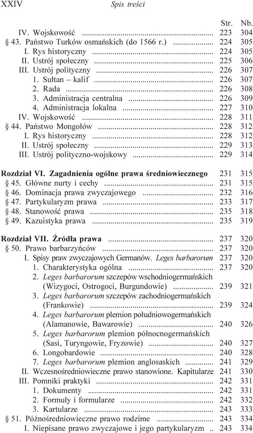 Ustrój spo³eczny... 229 313 III. Ustrój polityczno-wojskowy... 229 314 Rozdzia³ VI. Zagadnienia ogólne prawa œredniowiecznego 231 315 45. G³ówne nurty i cechy... 231 315 46.