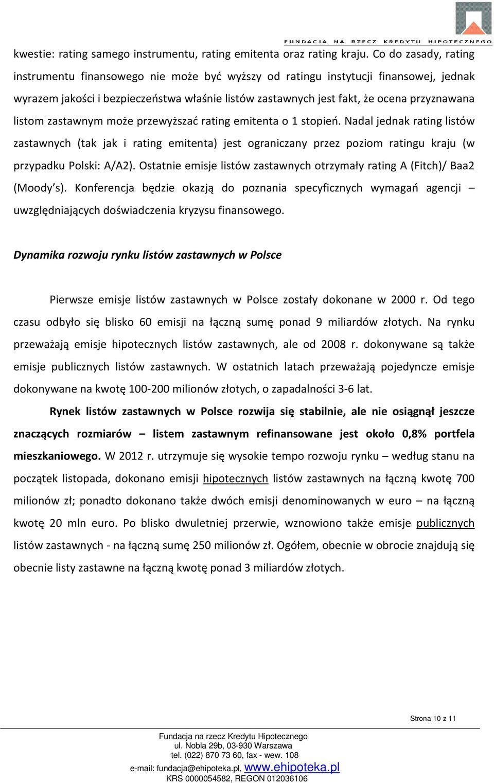 listom zastawnym może przewyższać rating emitenta o stopień. Nadal jednak rating listów zastawnych (tak jak i rating emitenta) jest ograniczany przez poziom ratingu kraju (w przypadku Polski: A/A).