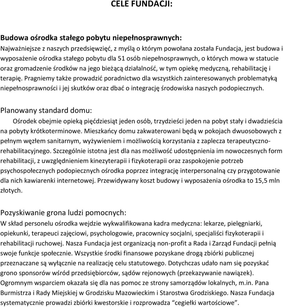 Pragniemy także prowadzić poradnictwo dla wszystkich zainteresowanych problematyką niepełnosprawności i jej skutków oraz dbać o integrację środowiska naszych podopiecznych.