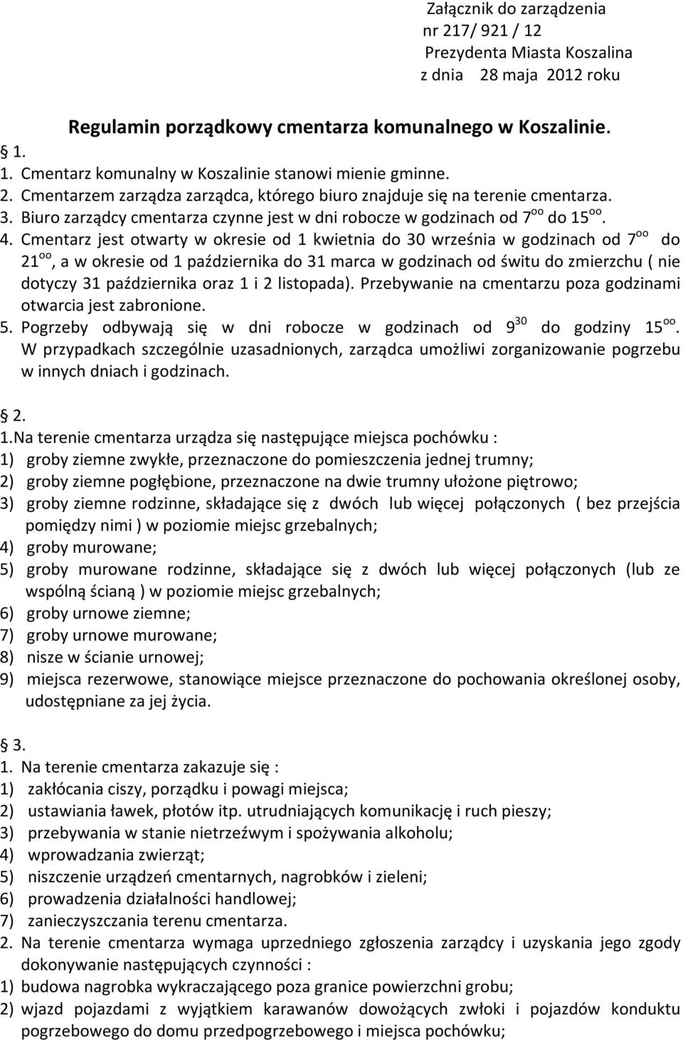 Cmentarz jest otwarty w okresie od 1 kwietnia do 30 września w godzinach od 7 oo do 21 oo, a w okresie od 1 października do 31 marca w godzinach od świtu do zmierzchu ( nie dotyczy 31 października