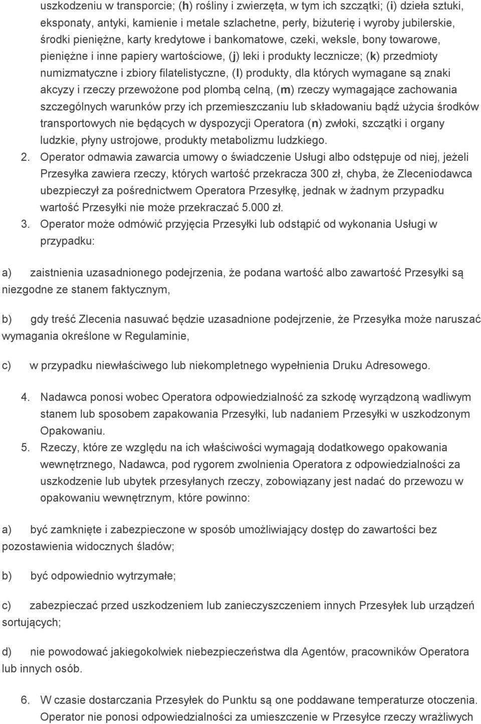 dla których wymagane są znaki akcyzy i rzeczy przewożone pod plombą celną, (m) rzeczy wymagające zachowania szczególnych warunków przy ich przemieszczaniu lub składowaniu bądź użycia środków