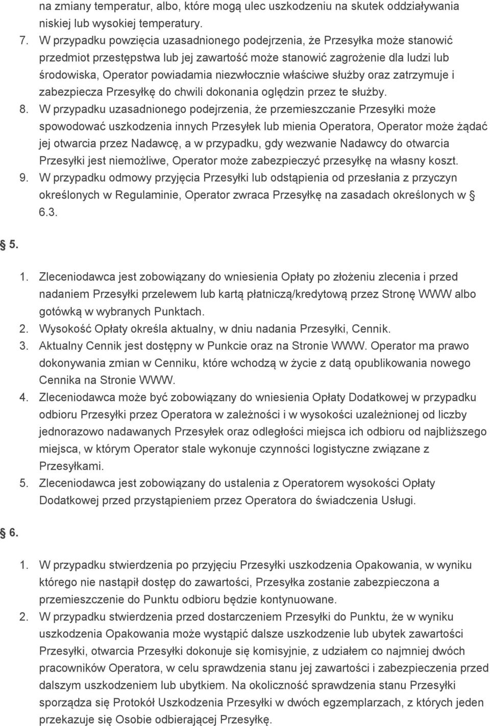 niezwłocznie właściwe służby oraz zatrzymuje i zabezpiecza Przesyłkę do chwili dokonania oględzin przez te służby. 8.