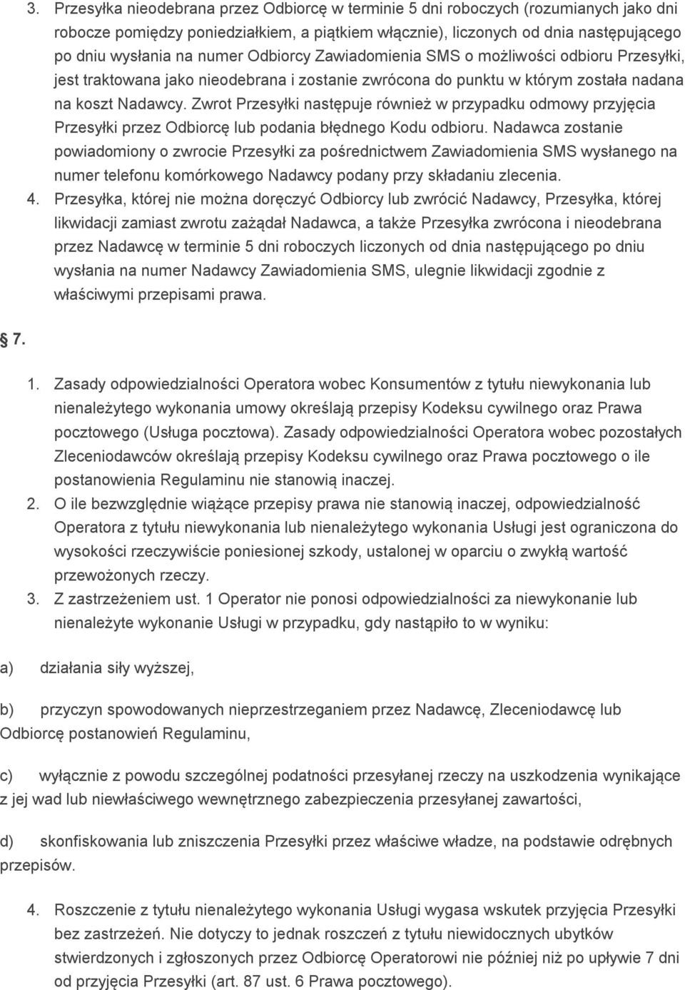 Zwrot Przesyłki następuje również w przypadku odmowy przyjęcia Przesyłki przez Odbiorcę lub podania błędnego Kodu odbioru.