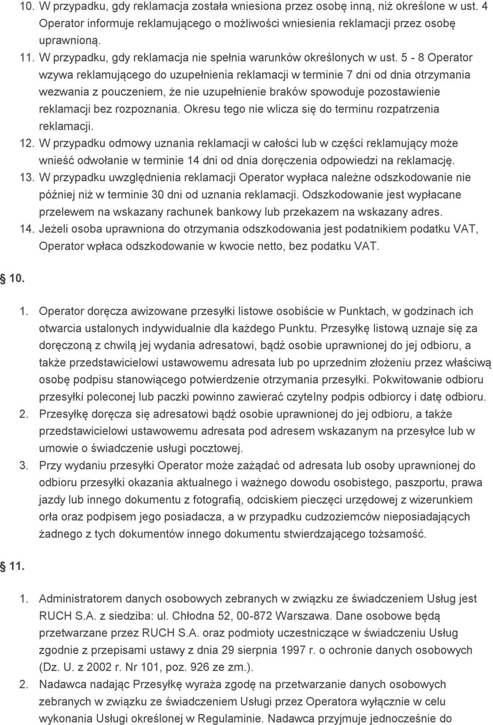 5-8 Operator wzywa reklamującego do uzupełnienia reklamacji w terminie 7 dni od dnia otrzymania wezwania z pouczeniem, że nie uzupełnienie braków spowoduje pozostawienie reklamacji bez rozpoznania.