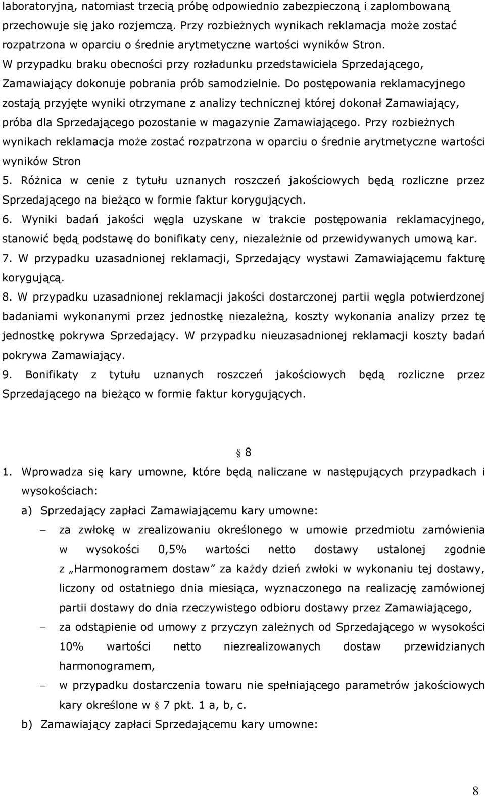 W przypadku braku obecności przy rozładunku przedstawiciela Sprzedającego, Zamawiający dokonuje pobrania prób samodzielnie.