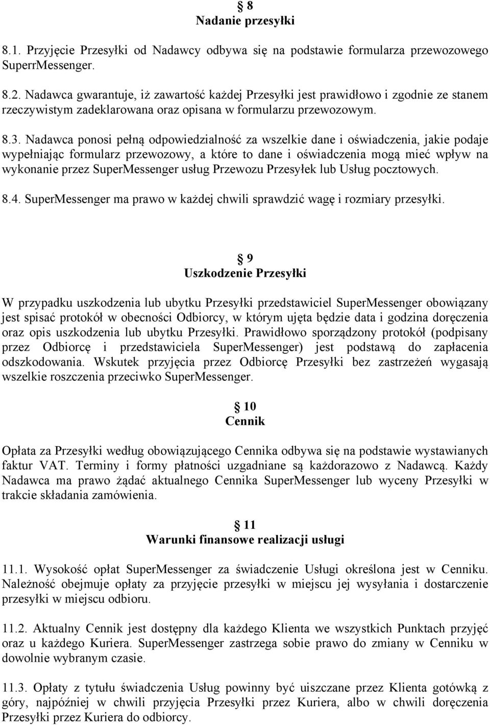 Nadawca ponosi pełną odpowiedzialność za wszelkie dane i oświadczenia, jakie podaje wypełniając formularz przewozowy, a które to dane i oświadczenia mogą mieć wpływ na wykonanie przez SuperMessenger