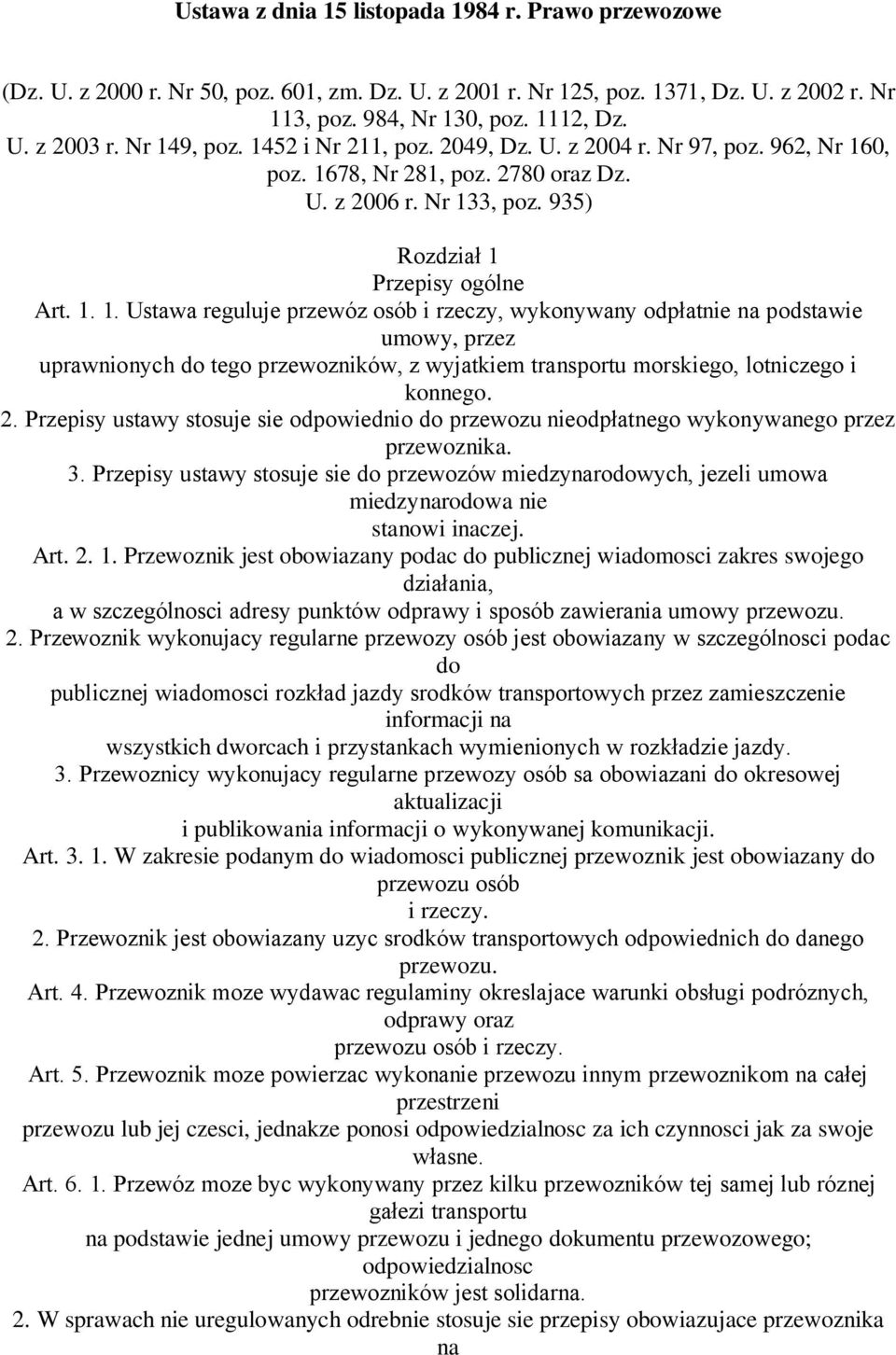 2. Przepisy ustawy stosuje sie odpowiednio do przewozu nieodpłatnego wykonywanego przez przewoznika. 3.