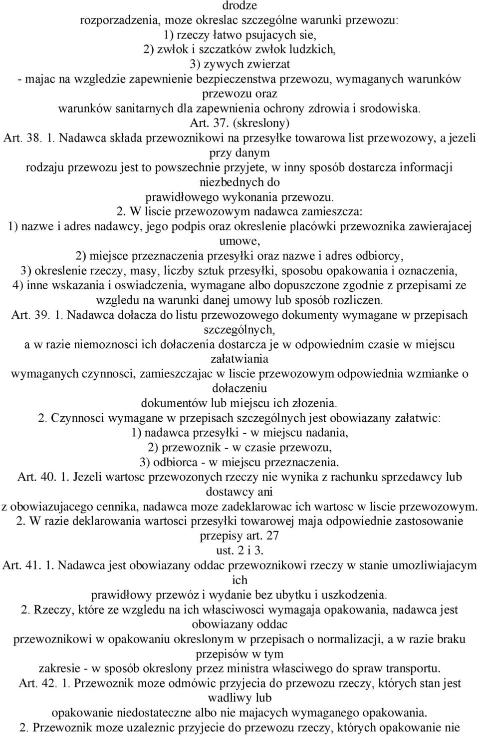 Nadawca składa przewoznikowi na przesyłke towarowa list przewozowy, a jezeli przy danym rodzaju przewozu jest to powszechnie przyjete, w inny sposób dostarcza informacji niezbednych do prawidłowego