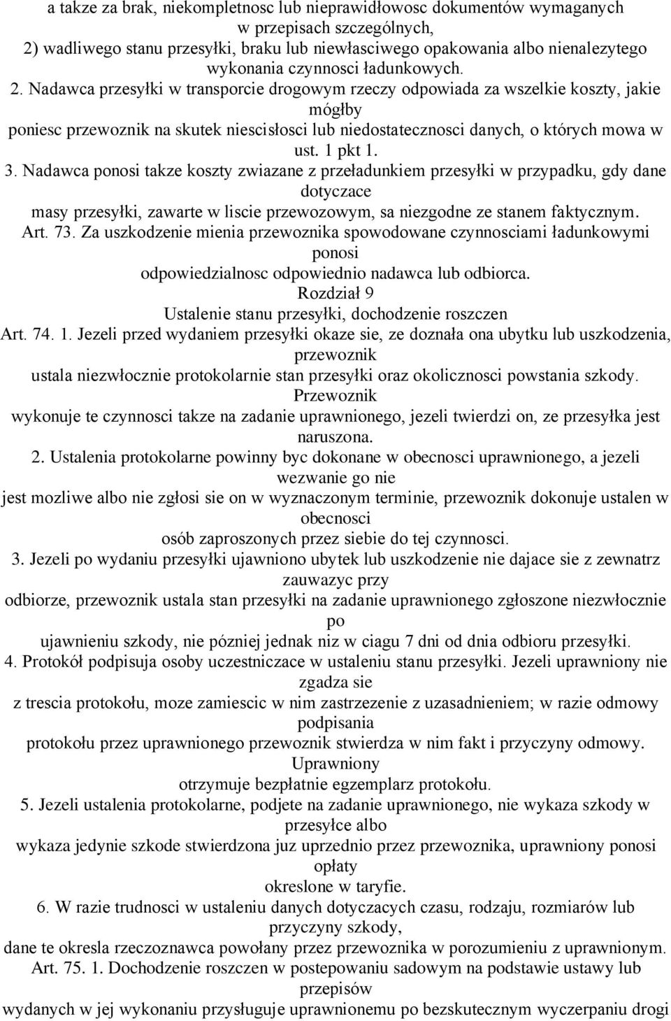 Nadawca przesyłki w transporcie drogowym rzeczy odpowiada za wszelkie koszty, jakie mógłby poniesc przewoznik na skutek niescisłosci lub niedostatecznosci danych, o których mowa w ust. 1 pkt 1. 3.