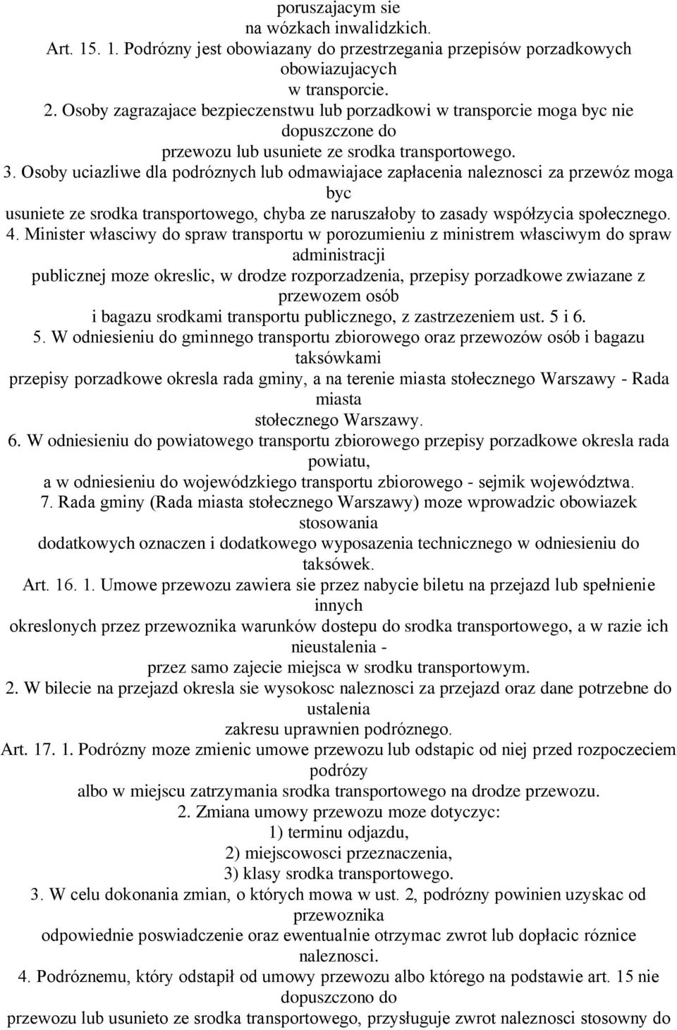 Osoby uciazliwe dla podróznych lub odmawiajace zapłacenia naleznosci za przewóz moga byc usuniete ze srodka transportowego, chyba ze naruszałoby to zasady współzycia społecznego. 4.