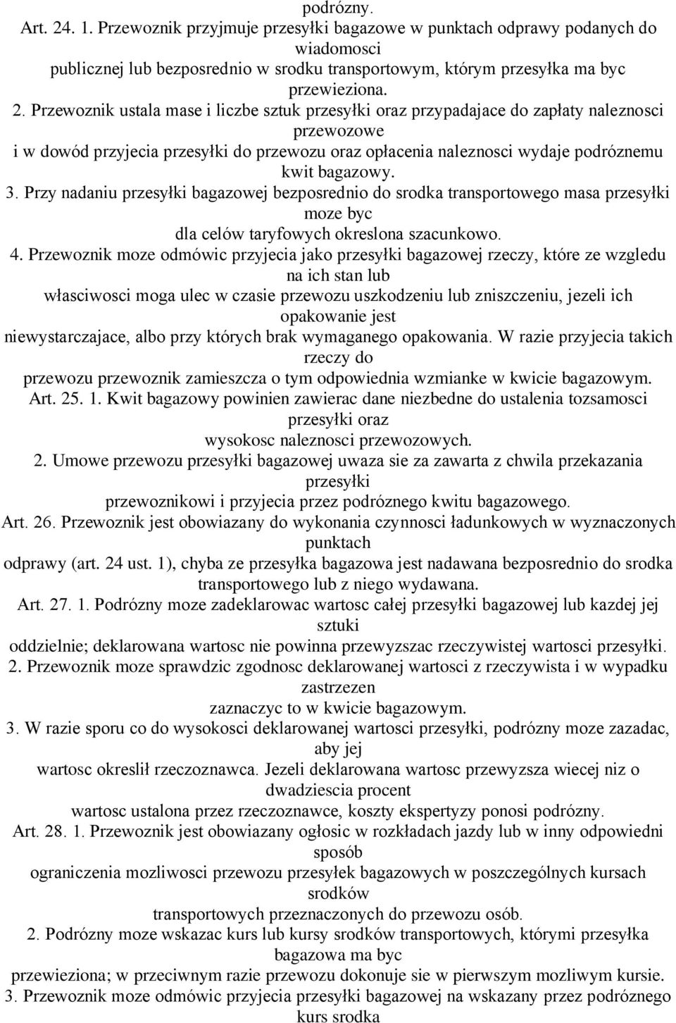 Przewoznik ustala mase i liczbe sztuk przesyłki oraz przypadajace do zapłaty naleznosci przewozowe i w dowód przyjecia przesyłki do przewozu oraz opłacenia naleznosci wydaje podróznemu kwit bagazowy.