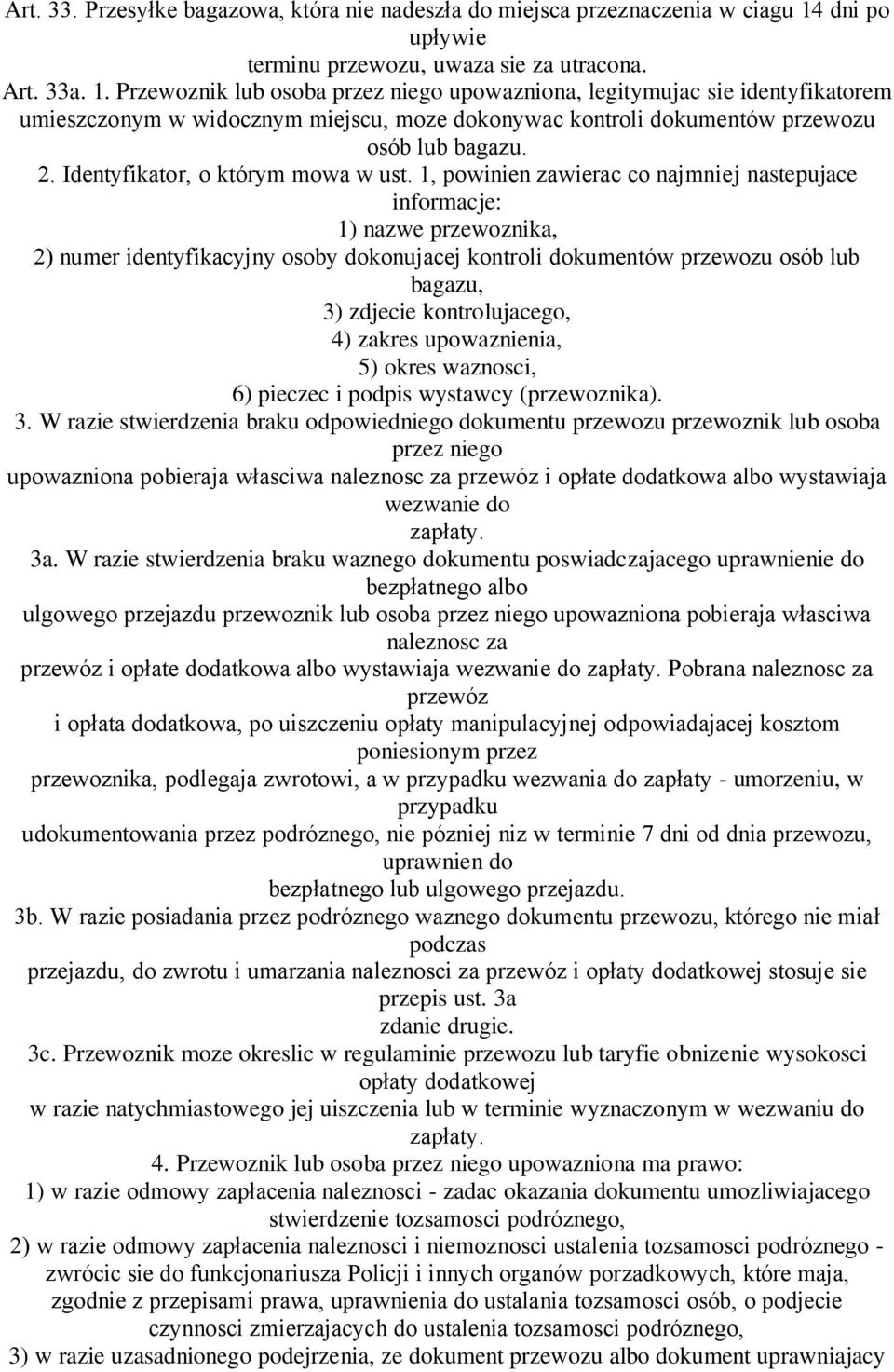 Przewoznik lub osoba przez niego upowazniona, legitymujac sie identyfikatorem umieszczonym w widocznym miejscu, moze dokonywac kontroli dokumentów przewozu osób lub bagazu. 2.