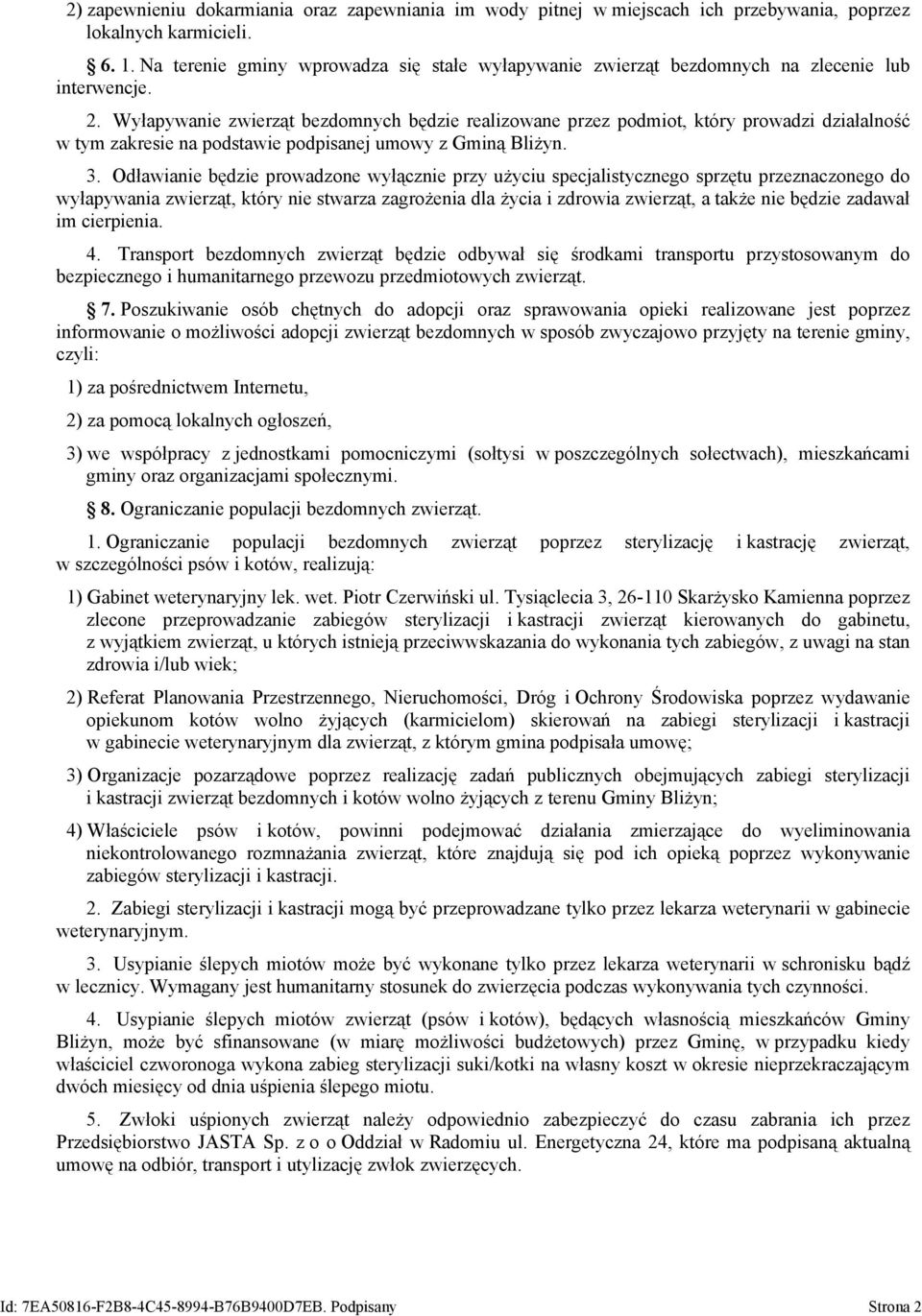 Wyłapywanie zwierząt bezdomnych będzie realizowane przez podmiot, który prowadzi działalność w tym zakresie na podstawie podpisanej umowy z Gminą Bliżyn. 3.