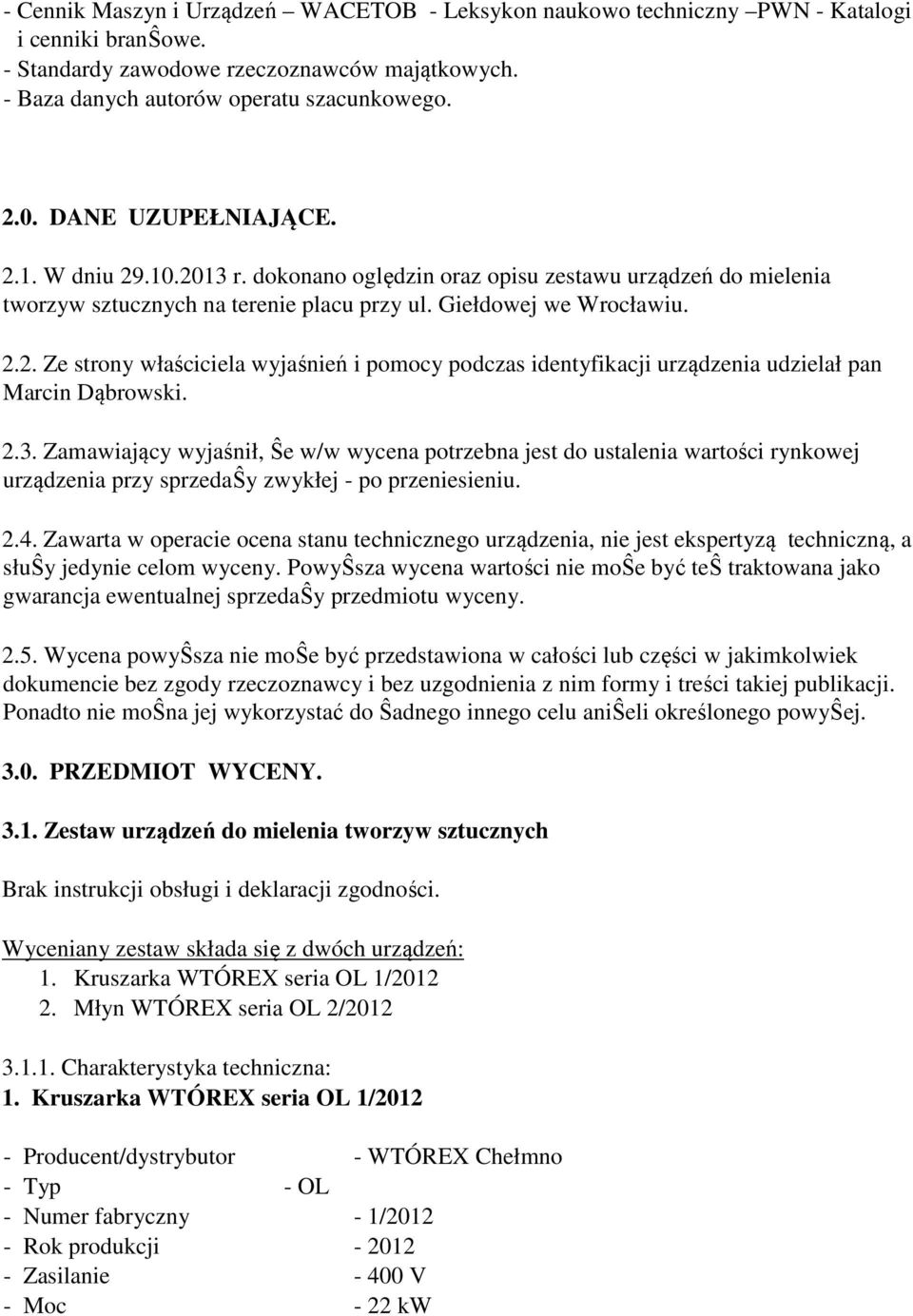 2.3. Zamawiający wyjaśnił, Ŝe w/w wycena potrzebna jest do ustalenia wartości rynkowej urządzenia przy sprzedaŝy zwykłej - po przeniesieniu. 2.4.