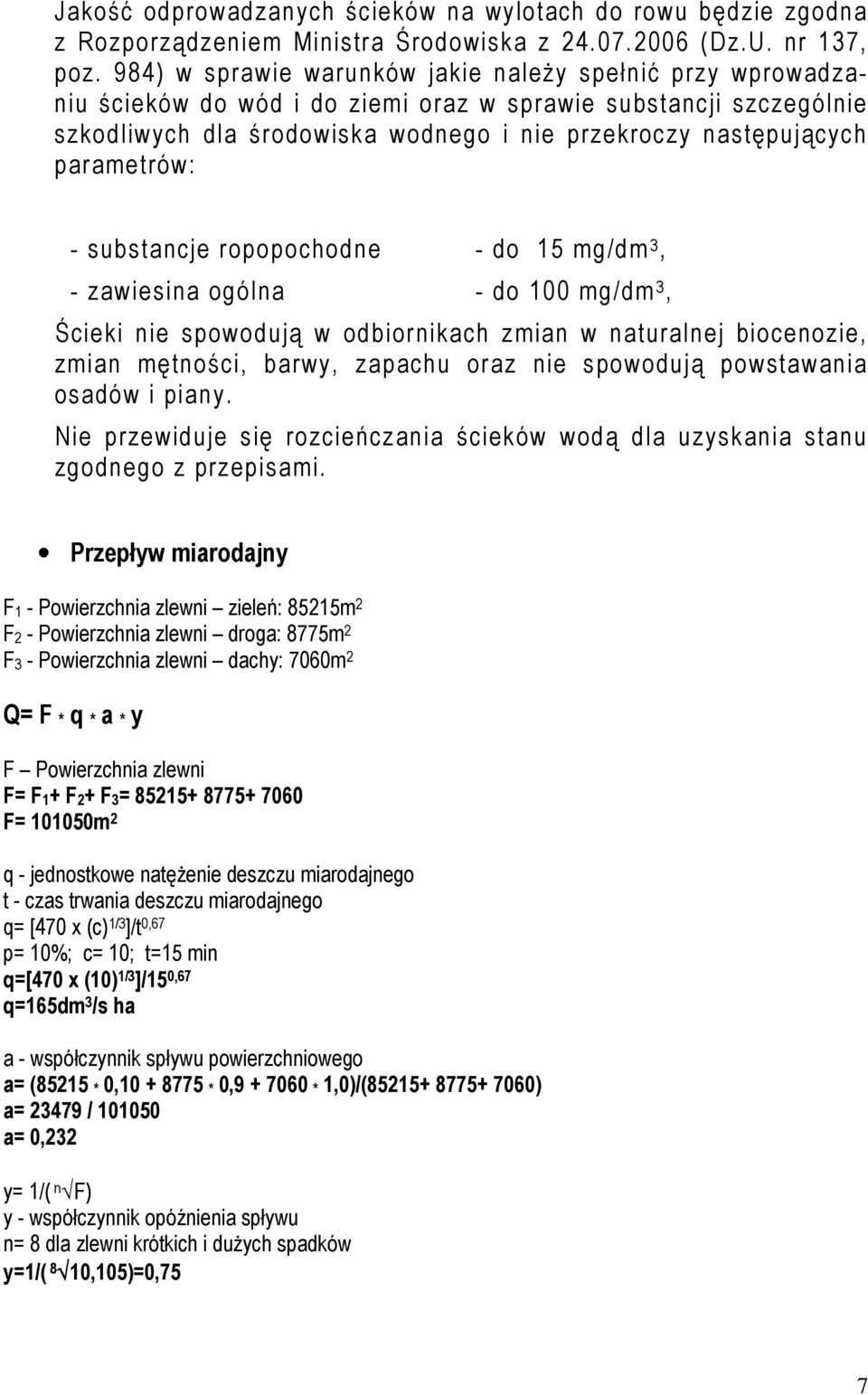 parametrów: - substancje ropopochodne - do 15 mg/dm 3, - zawiesina ogólna - do 100 mg/dm 3, Ścieki nie spowodują w odbiornikach zmian w naturalnej biocenozie, zmian mętności, barwy, zapachu oraz nie