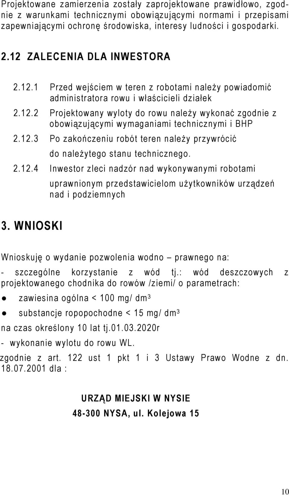 12.3 Po zakończeniu robót teren należy przywrócić do należytego stanu technicznego. 2.12.4 Inwestor zleci nadzór nad wykonywanymi robotami uprawnionym przedstawicielom użytkowników urządzeń nad i podziemnych 3.