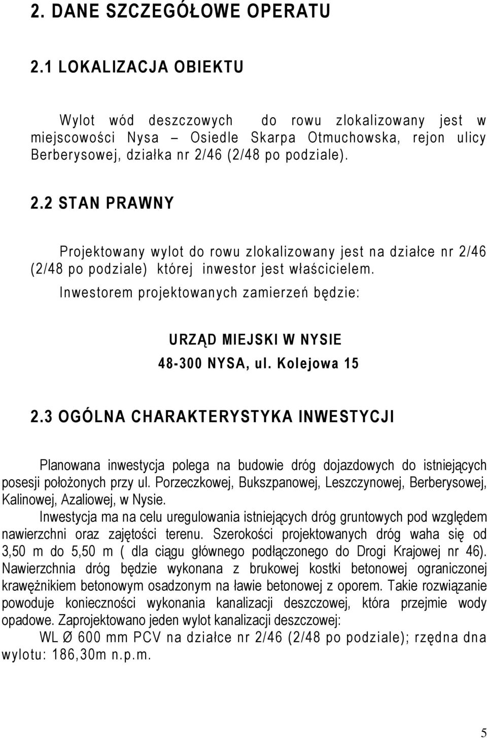 46 (2/48 po podziale). 2.2 STAN PRAWNY Projektowany wylot do rowu zlokalizowany jest na działce nr 2/46 (2/48 po podziale) której inwestor jest właścicielem.