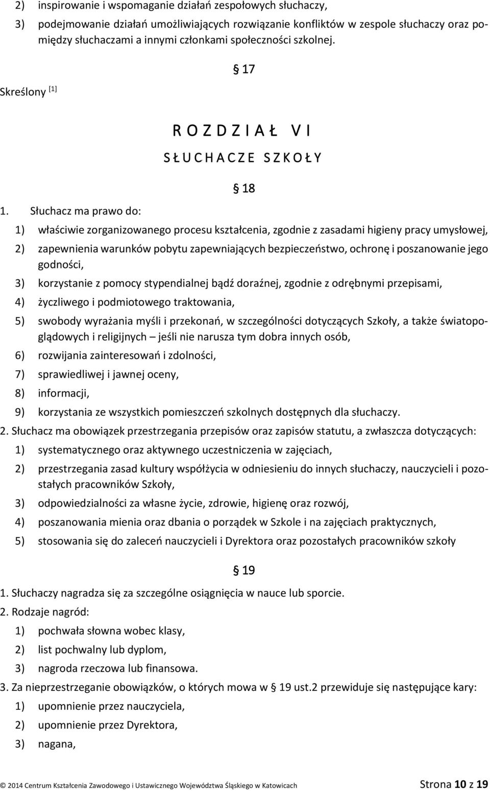 Słuchacz ma prawo do: R O Z D Z I A Ł V I S Ł U C H A C Z E S Z K O Ł Y 18 1) właściwie zorganizowanego procesu kształcenia, zgodnie z zasadami higieny pracy umysłowej, 2) zapewnienia warunków pobytu