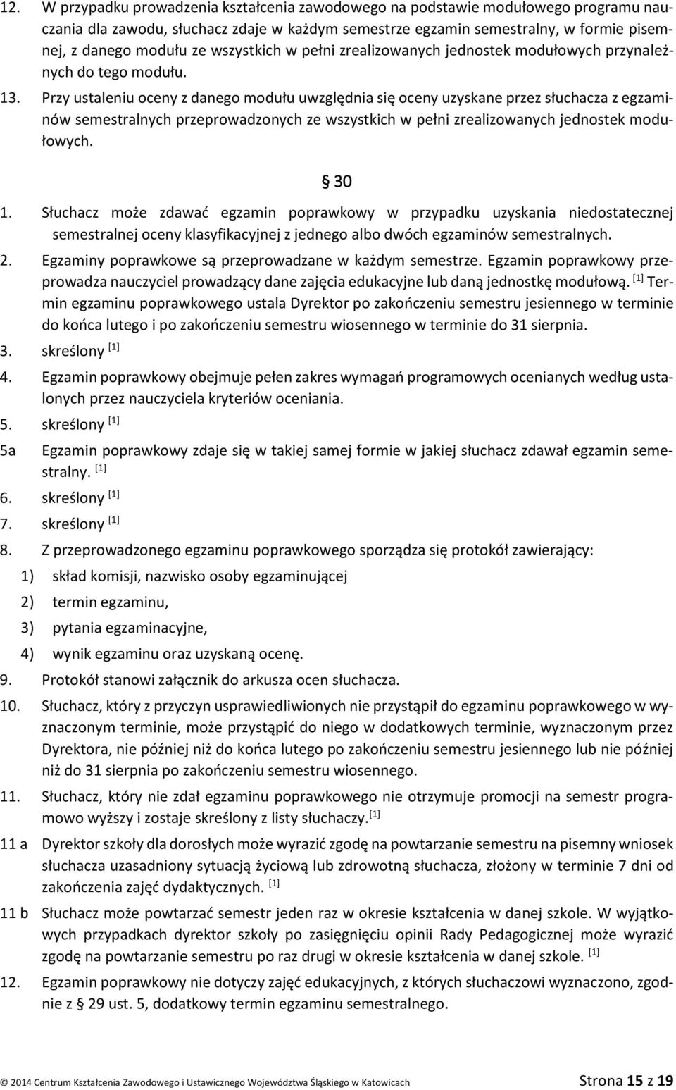 Przy ustaleniu oceny z danego modułu uwzględnia się oceny uzyskane przez słuchacza z egzaminów semestralnych przeprowadzonych ze wszystkich w pełni zrealizowanych jednostek modułowych. 30 1.