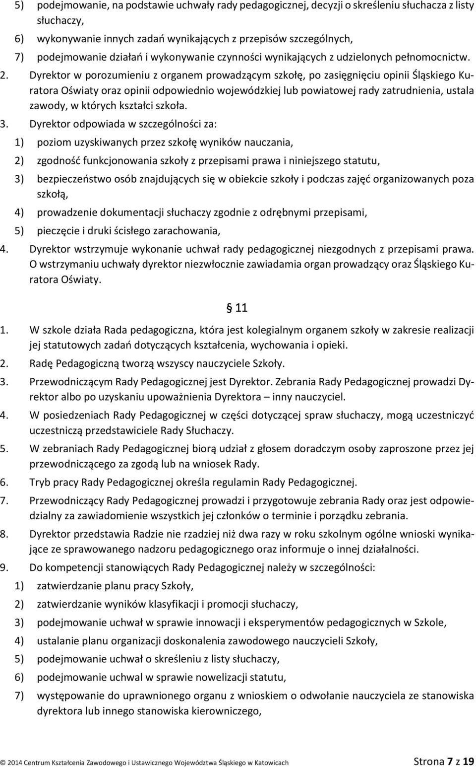 Dyrektor w porozumieniu z organem prowadzącym szkołę, po zasięgnięciu opinii Śląskiego Kuratora Oświaty oraz opinii odpowiednio wojewódzkiej lub powiatowej rady zatrudnienia, ustala zawody, w których