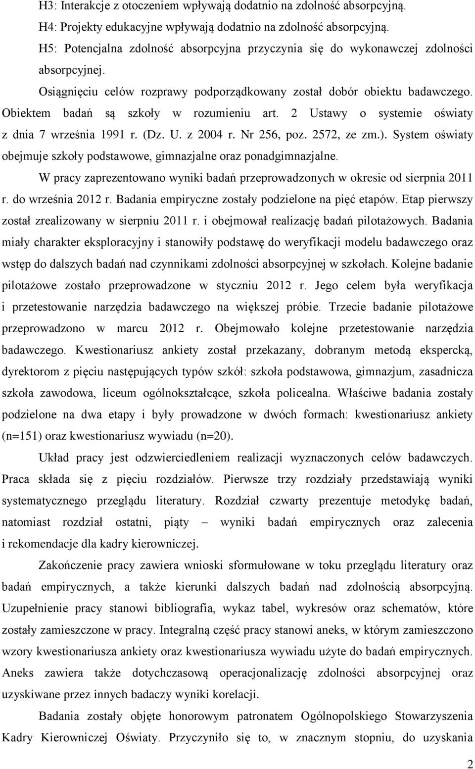 Obiektem badań są szkoły w rozumieniu art. 2 Ustawy o systemie oświaty z dnia 7 września 1991 r. (Dz. U. z 2004 r. Nr 256, poz. 2572, ze zm.).