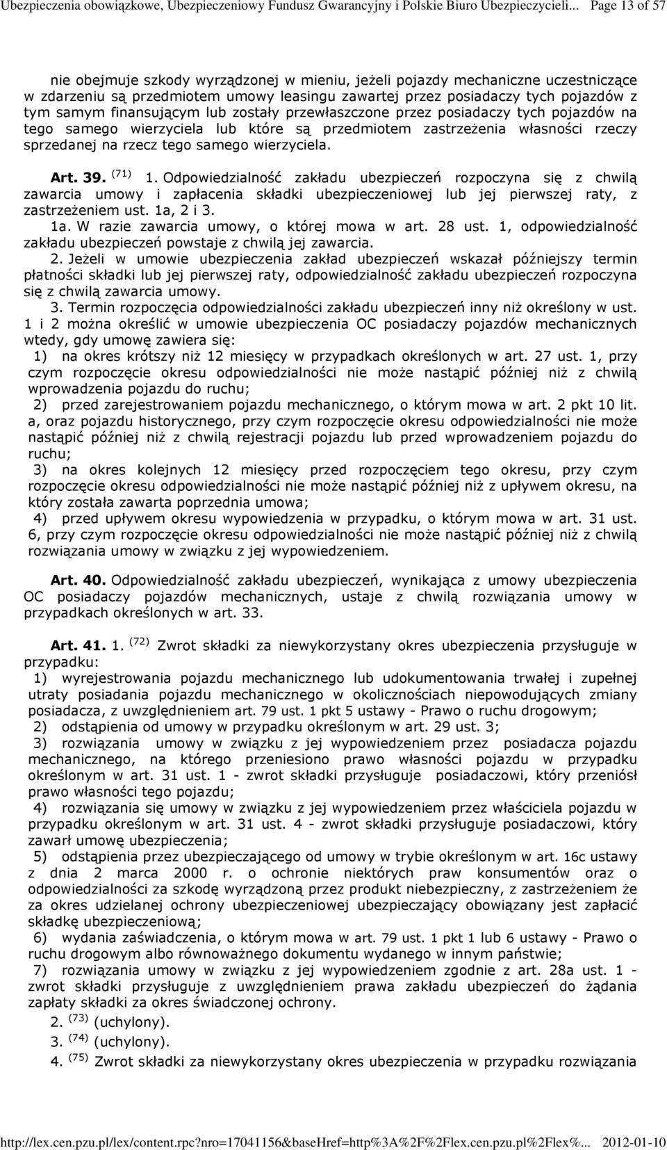 Art. 39. (71) 1. Odpowiedzialność zakładu ubezpieczeń rozpoczyna się z chwilą zawarcia umowy i zapłacenia składki ubezpieczeniowej lub jej pierwszej raty, z zastrzeŝeniem ust. 1a,