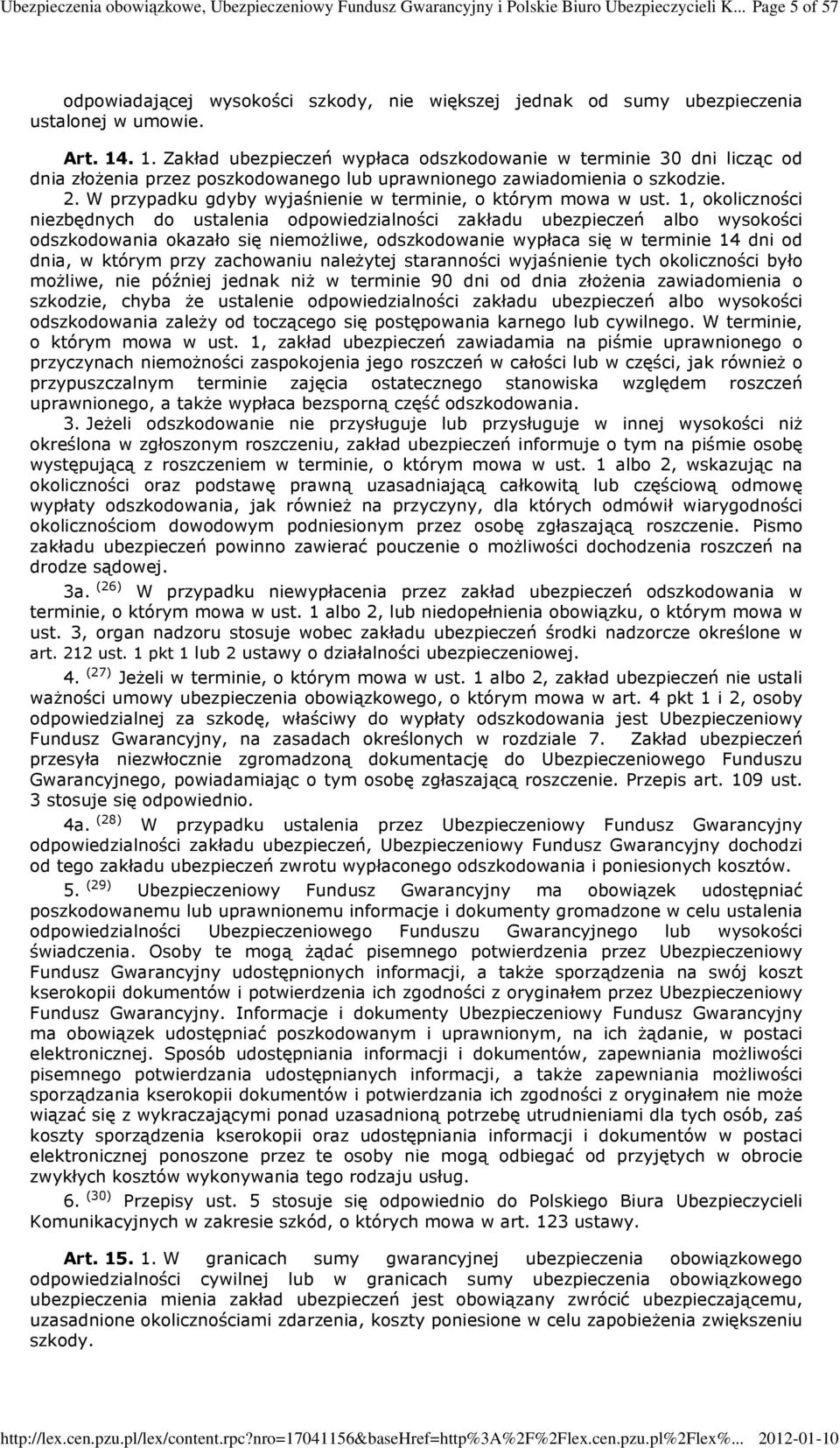 . 1. Zakład ubezpieczeń wypłaca odszkodowanie w terminie 30 dni licząc od dnia złoŝenia przez poszkodowanego lub uprawnionego zawiadomienia o szkodzie. 2.