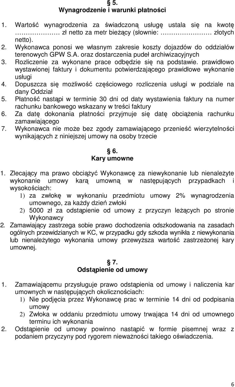 prawidłowo wystawionej faktury i dokumentu potwierdzającego prawidłowe wykonanie usługi 4. Dopuszcza się moŝliwość częściowego rozliczenia usługi w podziale na dany Oddział 5.