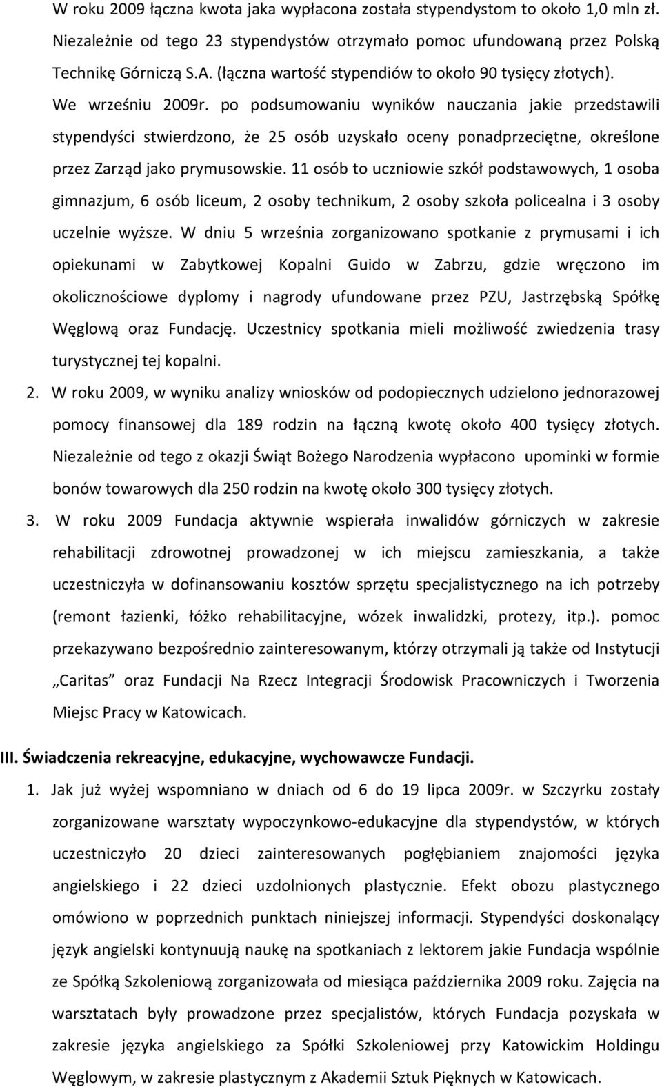 po podsumowaniu wyników nauczania jakie przedstawili stypendyści stwierdzono, że 25 osób uzyskało oceny ponadprzeciętne, określone przez Zarząd jako prymusowskie.