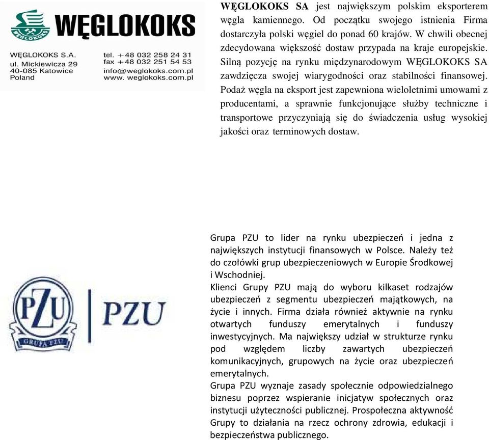 Podaż węgla na eksport jest zapewniona wieloletnimi umowami z producentami, a sprawnie funkcjonujące służby techniczne i transportowe przyczyniają się do świadczenia usług wysokiej jakości oraz