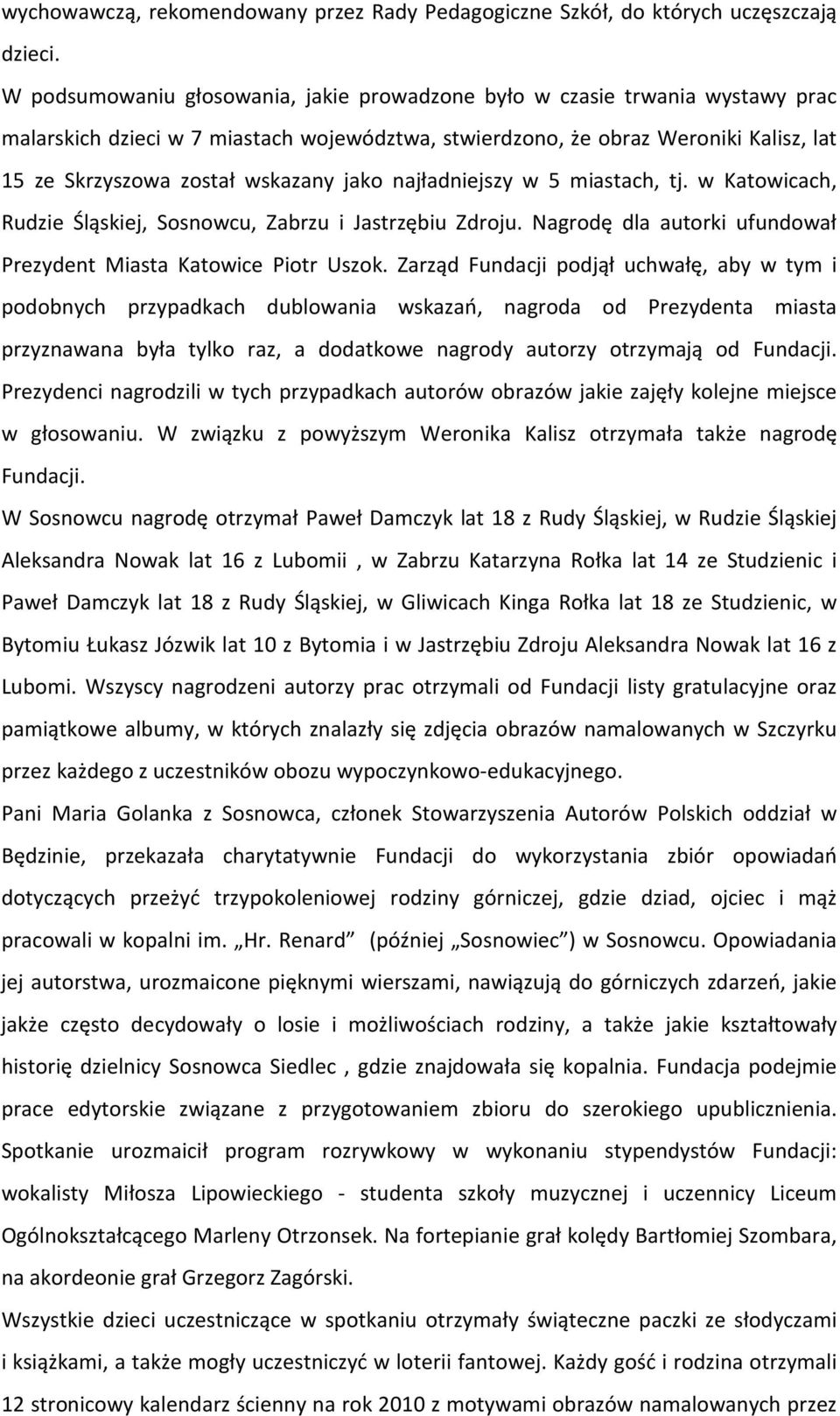 jako najładniejszy w 5 miastach, tj. w Katowicach, Rudzie Śląskiej, Sosnowcu, Zabrzu i Jastrzębiu Zdroju. Nagrodę dla autorki ufundował Prezydent Miasta Katowice Piotr Uszok.