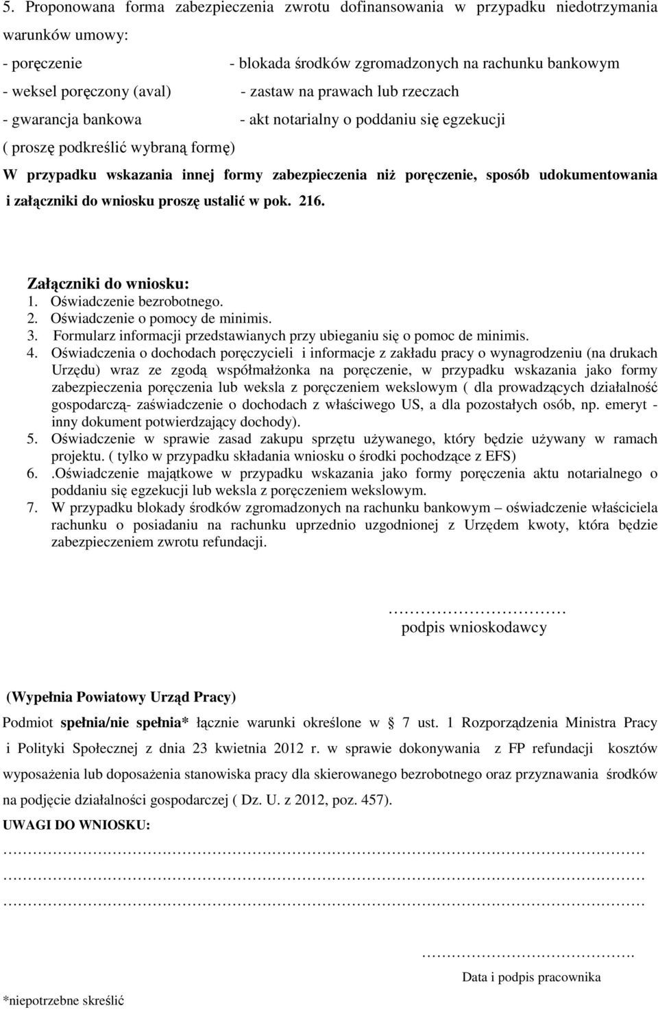 udokumentowania i załączniki do wniosku proszę ustalić w pok. 216. Załączniki do wniosku: 1. Oświadczenie bezrobotnego. 2. Oświadczenie o pomocy de minimis. 3.