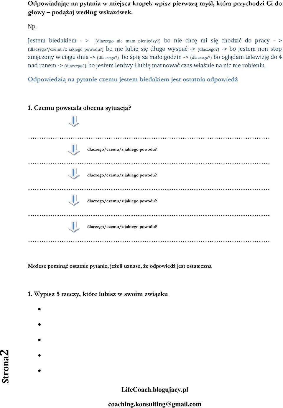 ) bo śpię za mało godzin -> (dlaczego?) bo oglądam telewizję do 4 nad ranem -> (dlaczego?) bo jestem leniwy i lubię marnować czas właśnie na nic nie robieniu.