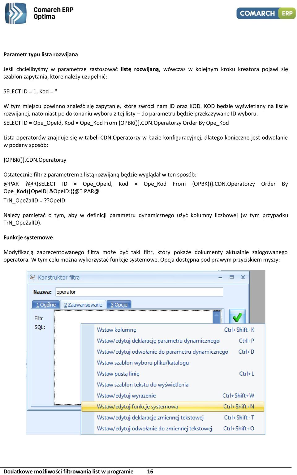KOD będzie wyświetlany na liście rozwijanej, natomiast po dokonaniu wyboru z tej listy do parametru będzie przekazywane ID wyboru. SELECT ID = Ope_OpeId, Kod = Ope_Kod From {OPBK()}.CDN.