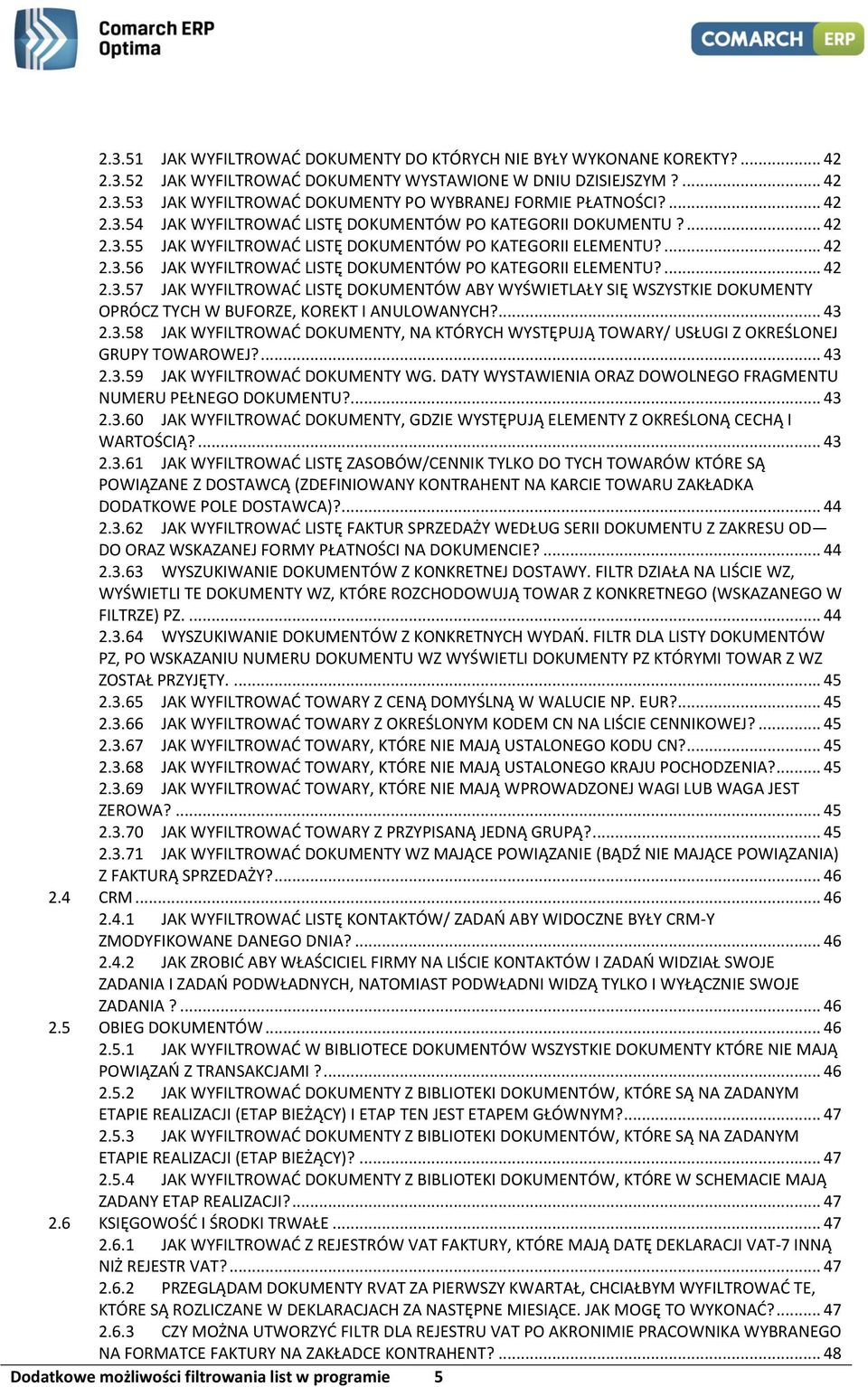 ... 42 2.3.57 JAK WYFILTROWAĆ LISTĘ DOKUMENTÓW ABY WYŚWIETLAŁY SIĘ WSZYSTKIE DOKUMENTY OPRÓCZ TYCH W BUFORZE, KOREKT I ANULOWANYCH?... 43 2.3.58 JAK WYFILTROWAĆ DOKUMENTY, NA KTÓRYCH WYSTĘPUJĄ TOWARY/ USŁUGI Z OKREŚLONEJ GRUPY TOWAROWEJ?