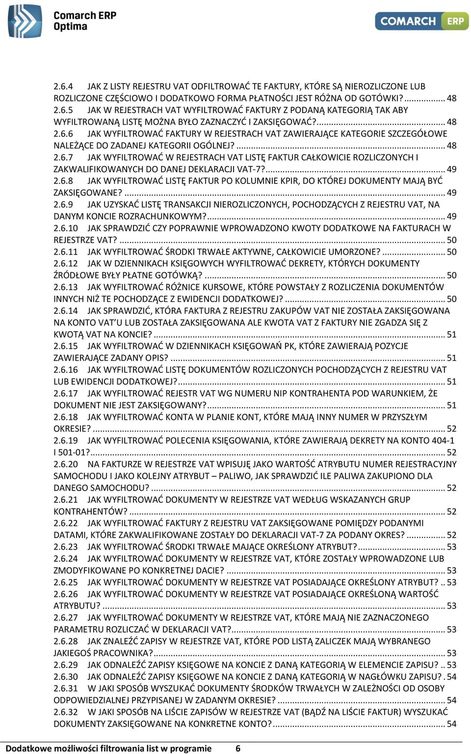 ... 49 2.6.8 JAK WYFILTROWAĆ LISTĘ FAKTUR PO KOLUMNIE KPIR, DO KTÓREJ DOKUMENTY MAJĄ BYĆ ZAKSIĘGOWANE?... 49 2.6.9 JAK UZYSKAĆ LISTĘ TRANSAKCJI NIEROZLICZONYCH, POCHODZĄCYCH Z REJESTRU VAT, NA DANYM KONCIE ROZRACHUNKOWYM?