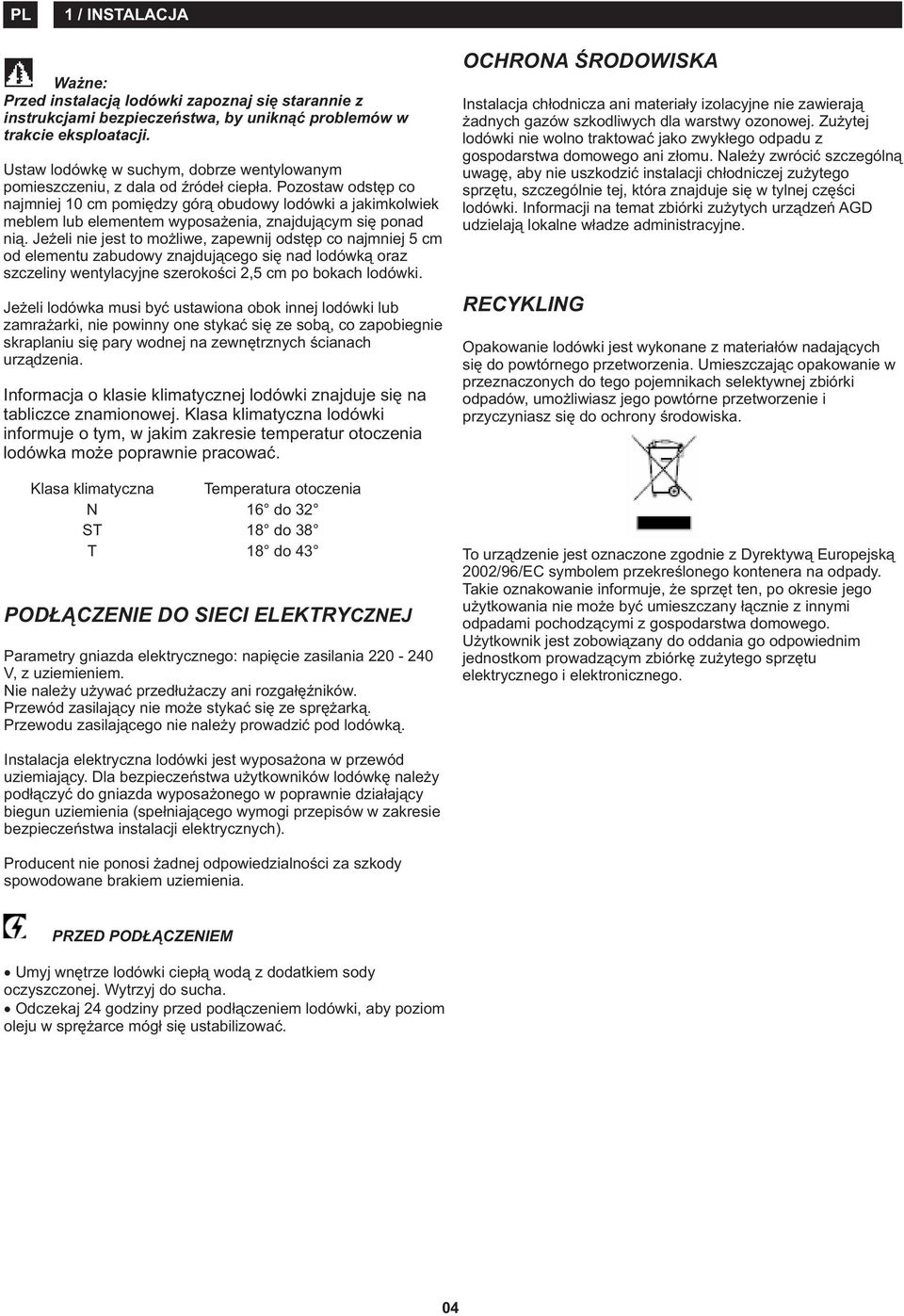 Pozostaw odstêp co najmniej 10 cm pomiêdzy gór¹ obudowy lodówki a jakimkolwiek meblem lub elementem wyposa enia, znajduj¹cym siê ponad ni¹.