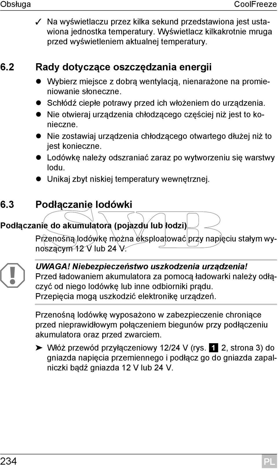 Nie otwieraj urządzenia chłodzącego częściej niż jest to konieczne. Nie zostawiaj urządzenia chłodzącego otwartego dłużej niż to jest konieczne.