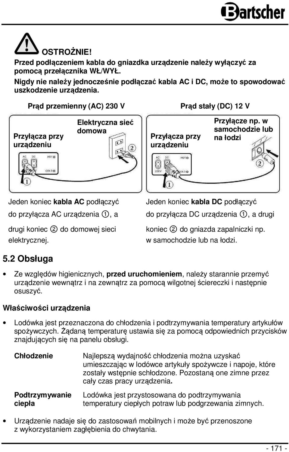 Prąd przemienny (AC) 230 V Prąd stały (DC) 12 V Przyłącza przy urządzeniu Elektryczna sieć domowa Przyłącza przy urządzeniu Przyłącze np.